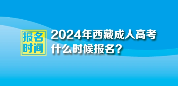 2024年西藏成人高考報(bào)名時(shí)間