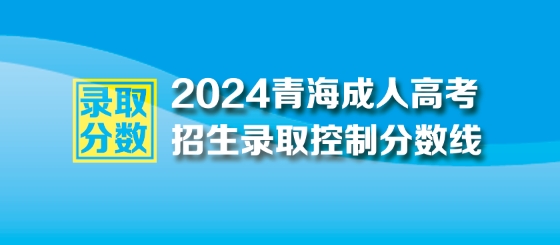 2024年青海成人高考最低錄取控制分?jǐn)?shù)線